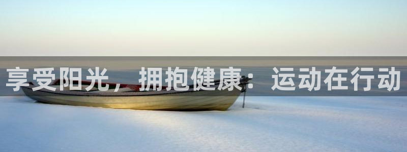 米兰体育官网下载平台注册流程图：享受阳光，拥抱健康：